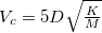 $V_ c=5D\sqrt {\frac{K}{M}}$