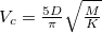 $V_ c=\frac{5D}{\pi }\sqrt {\frac{M}{K}}$
