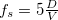 $f_ s=5\frac{D}{V}$