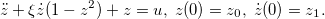 \[ \ddot z+\xi \dot z(1-z^2)+z=u,\; z(0)=z_0,\; \dot z(0)=z_1. \]