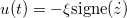 $u(t)=-\xi \hbox{signe}(\dot z)$