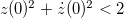 $z(0)^2+\dot z(0)^2<2$