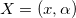 $X=(x,\alpha )$