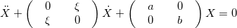 \[ \ddot X+\left(\begin{array}{cc}\begin{array}{l}0\\ \xi \end{array}& \begin{array}{l}\xi \\ 0\end{array}\end{array}\right) \dot X+\left(\begin{array}{cc}\begin{array}{l}a\\ 0\end{array}& \begin{array}{l}0\\ b\end{array}\end{array}\right) X=0 \]