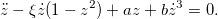\[  \ddot z-\xi \dot z(1-z^2)+az+b\dot z^3 =0. \]