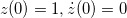 $z(0)=1,\dot z(0)=0$