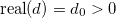 $\hbox{real}(d)=d_0>0$