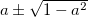 $a\pm \sqrt {1-a^2}$